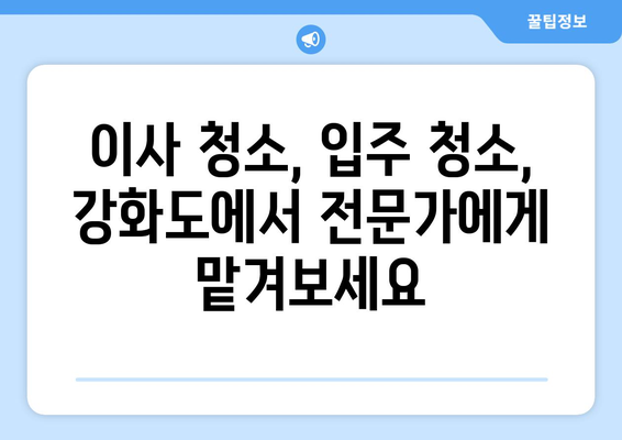 인천 강화군 동막리 원룸 청소 추천| 깨끗하고 편리한 청소 서비스 비교 가이드 | 원룸 청소, 강화도 청소, 이사 청소, 입주 청소, 믿을 수 있는 업체