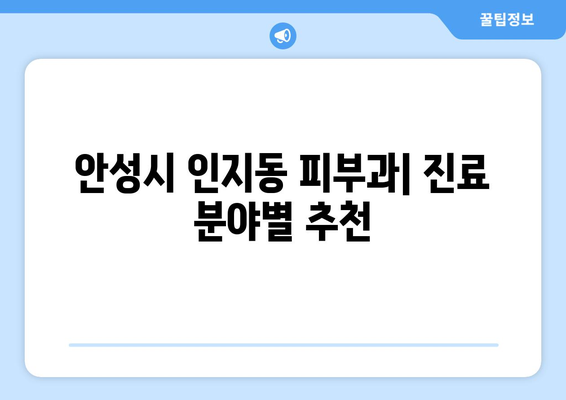 안성시 인지동 피부과 추천| 꼼꼼하게 비교하고 선택하세요! | 안성 피부과, 인지동 피부과, 피부과 추천, 안성시 피부과