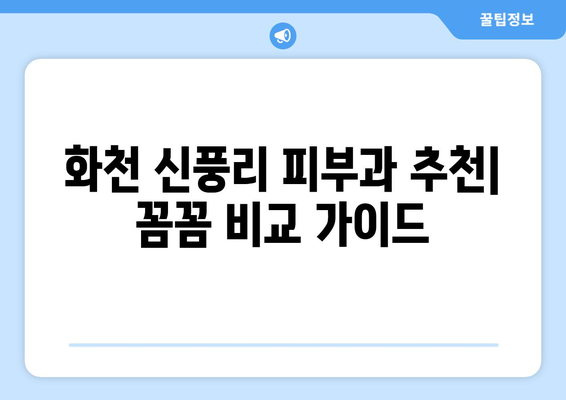 강원도 화천군 신풍리 피부과 추천| 꼼꼼하게 비교하고 나에게 맞는 곳을 찾아보세요 | 화천 피부과, 신풍리 피부과, 피부과 추천, 피부 관리