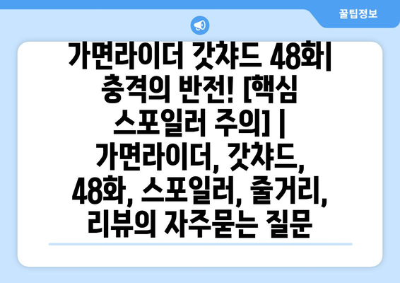 가면라이더 갓챠드 48화| 충격의 반전! [핵심 스포일러 주의] | 가면라이더, 갓챠드, 48화, 스포일러, 줄거리, 리뷰