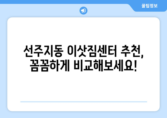 인천 계양구 선주지동 포장이사 전문 업체 비교 가이드 | 이삿짐센터 추천, 가격 비교, 후기