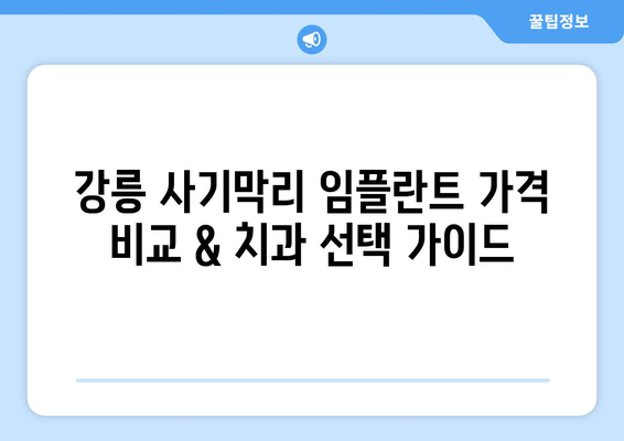 강원도 강릉시 사기막리 임플란트 가격 비교| 치과 선택 가이드 | 임플란트 가격, 치과 추천, 강릉 치과