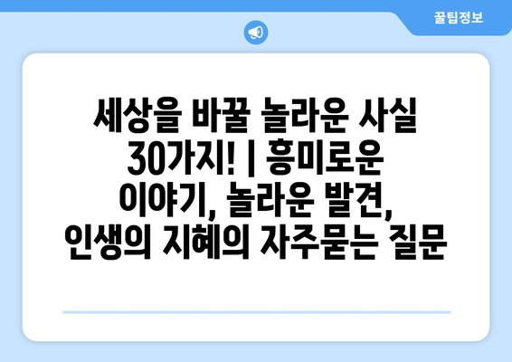 세상을 바꿀 놀라운 사실 30가지! | 흥미로운 이야기, 놀라운 발견, 인생의 지혜