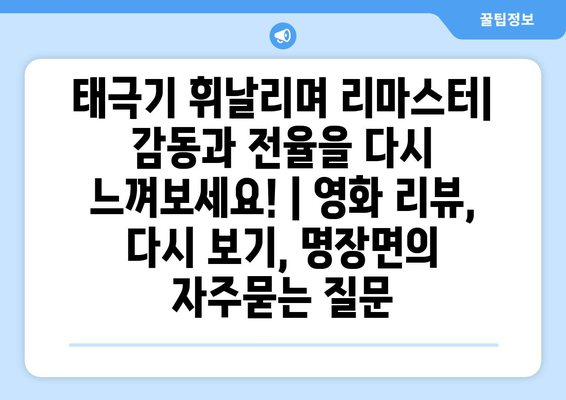 태극기 휘날리며 리마스터| 감동과 전율을 다시 느껴보세요! | 영화 리뷰, 다시 보기, 명장면