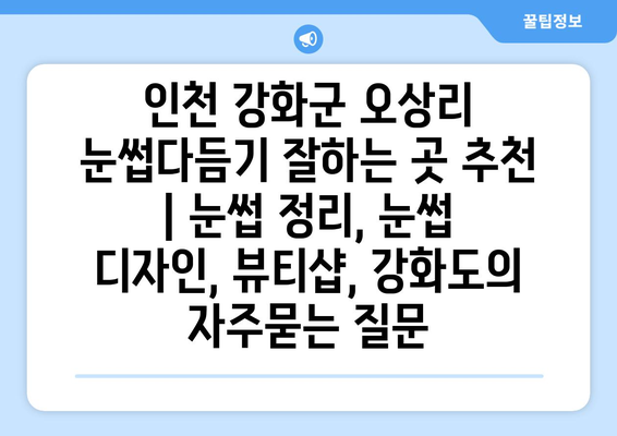 인천 강화군 오상리 눈썹다듬기 잘하는 곳 추천 | 눈썹 정리, 눈썹 디자인, 뷰티샵, 강화도