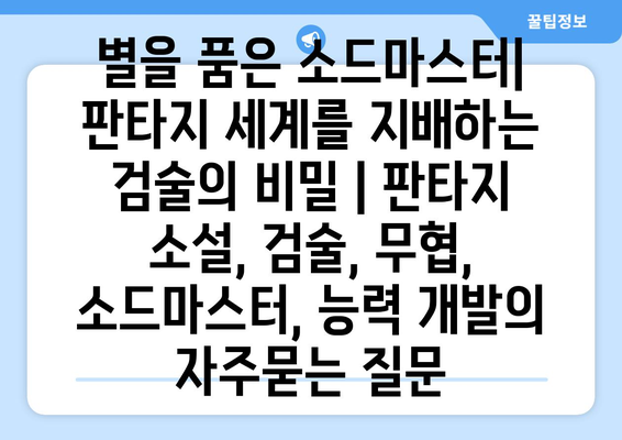 별을 품은 소드마스터| 판타지 세계를 지배하는 검술의 비밀 | 판타지 소설, 검술, 무협, 소드마스터, 능력 개발