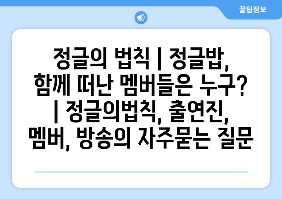 정글의 법칙 | 정글밥, 함께 떠난 멤버들은 누구? | 정글의법칙, 출연진, 멤버, 방송