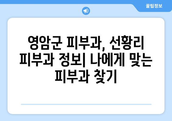 전라남도 영암군 선황리 피부과 추천| 믿을 수 있는 의료진과 편리한 접근성 | 영암군 피부과, 선황리 피부과, 피부과 추천, 의료 정보