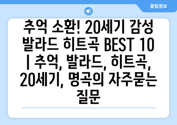 추억 소환! 20세기 감성 발라드 히트곡 BEST 10 | 추억, 발라드, 히트곡, 20세기, 명곡