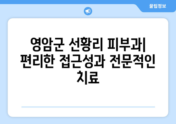 전라남도 영암군 선황리 피부과 추천| 믿을 수 있는 의료진과 편리한 접근성 | 영암군 피부과, 선황리 피부과, 피부과 추천, 의료 정보