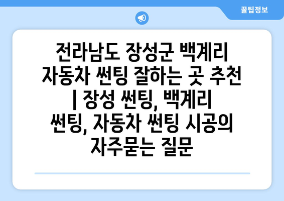 전라남도 장성군 백계리 자동차 썬팅 잘하는 곳 추천 | 장성 썬팅, 백계리 썬팅, 자동차 썬팅 시공