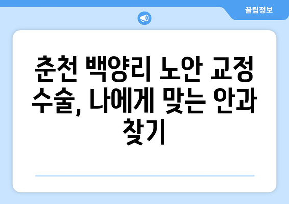 춘천 백양리 노안 교정 수술| 나에게 맞는 병원 찾기 | 노안, 라식, 라섹, 백내장, 춘천 안과, 안과 추천