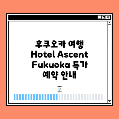 후쿠오카 여행 Hotel Ascent Fukuoka 특가 예약 안내